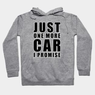 Just One More Car - I promise - Funny Car Quote Hoodie